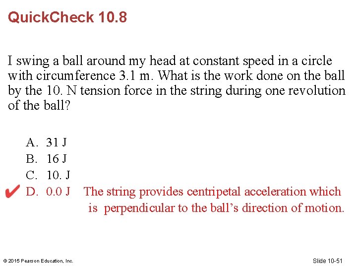 Quick. Check 10. 8 I swing a ball around my head at constant speed