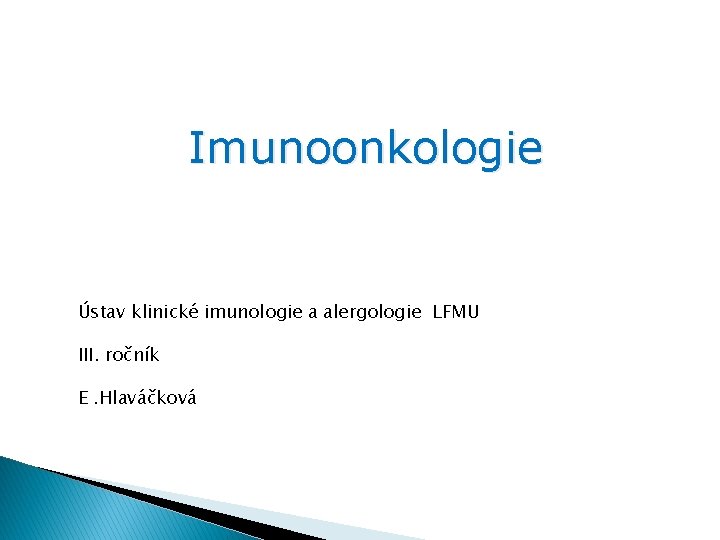 Imunoonkologie Ústav klinické imunologie a alergologie LFMU III. ročník E. Hlaváčková 