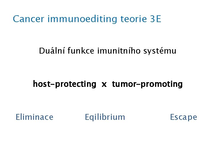 Cancer immunoediting teorie 3 E Duální funkce imunitního systému host-protecting x tumor–promoting Eliminace Eqilibrium