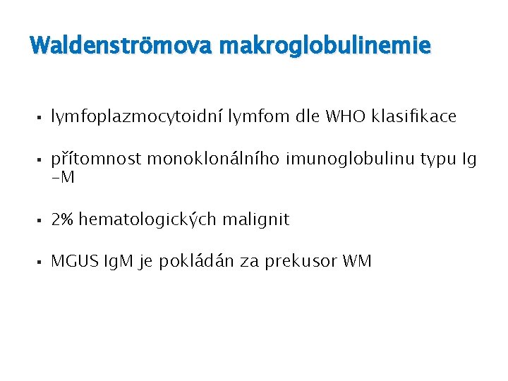 Waldenströmova makroglobulinemie § § lymfoplazmocytoidní lymfom dle WHO klasifikace přítomnost monoklonálního imunoglobulinu typu Ig