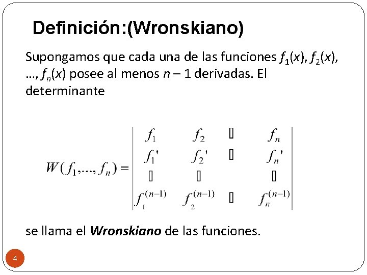 Definición: (Wronskiano) Supongamos que cada una de las funciones f 1(x), f 2(x), …,