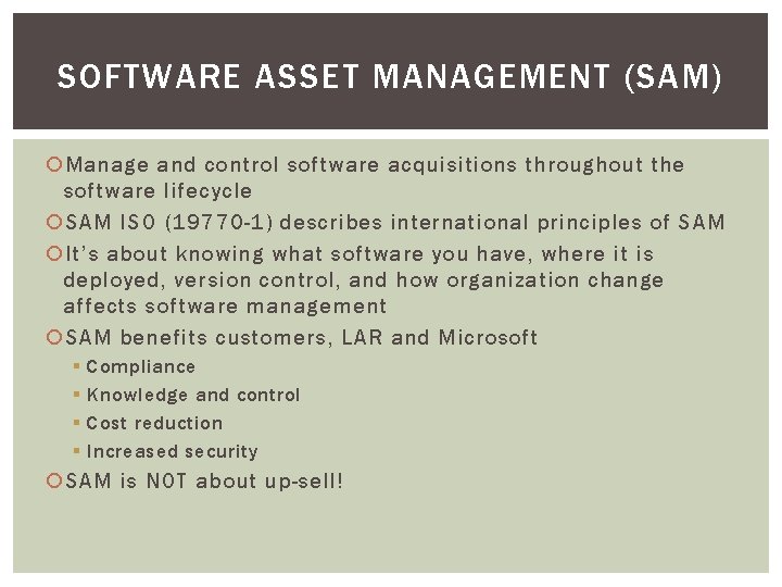 SOFTWARE ASSET MANAGEMENT (SAM) Manage and control software acquisitions throughout the software lifecycle SAM