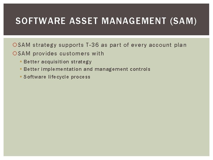 SOFTWARE ASSET MANAGEMENT (SAM) SAM strategy supports T-36 as part of every account plan