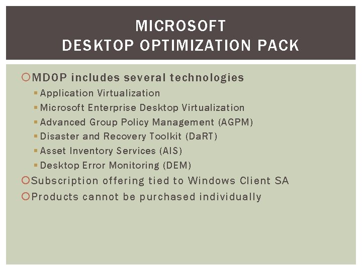 MICROSOFT DESKTOP OPTIMIZATION PACK MDOP includes several technologies § Application Virtualization § Microsoft Enterprise