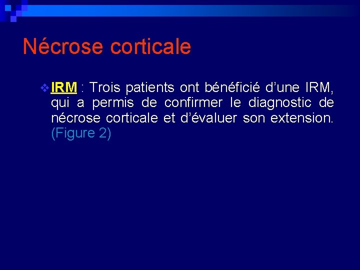 Nécrose corticale v IRM : Trois patients ont bénéficié d’une IRM, qui a permis