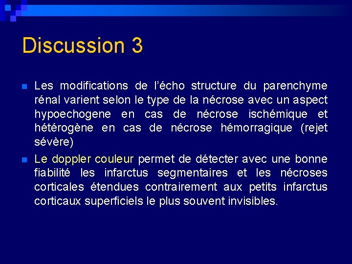 Discussion 3 n n Les modifications de l’écho structure du parenchyme rénal varient selon