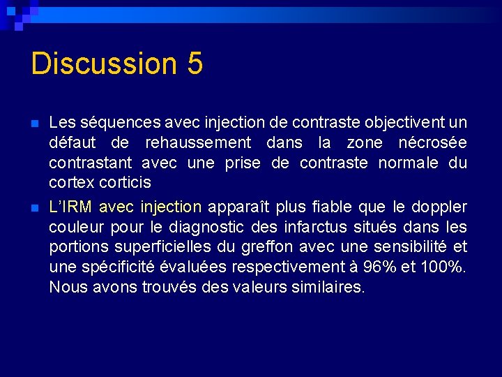 Discussion 5 n n Les séquences avec injection de contraste objectivent un défaut de