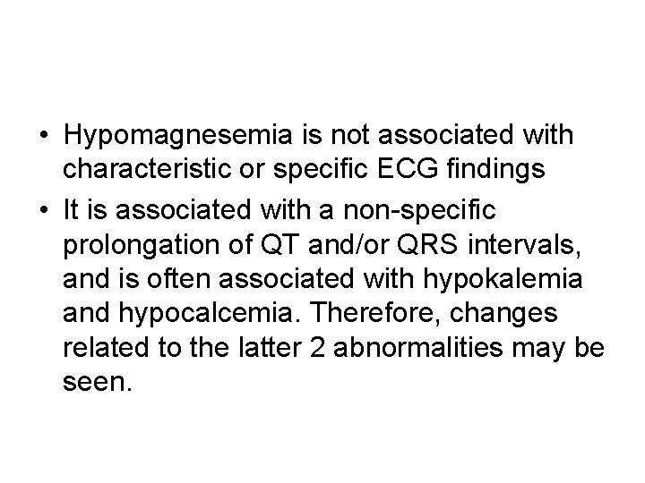  • Hypomagnesemia is not associated with characteristic or specific ECG findings • It