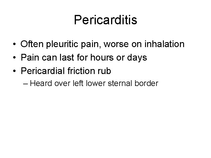 Pericarditis • Often pleuritic pain, worse on inhalation • Pain can last for hours