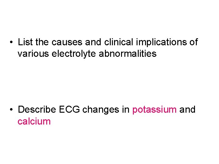  • List the causes and clinical implications of various electrolyte abnormalities • Describe