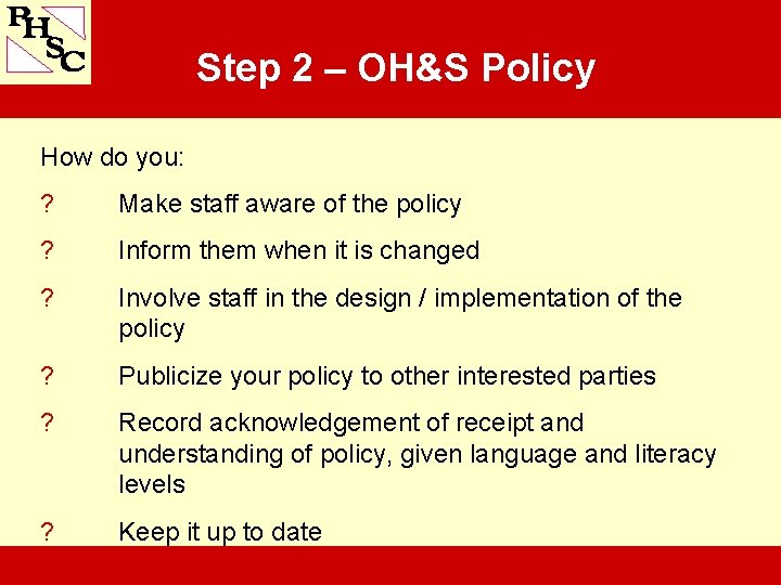 Step 2 – OH&S Policy How do you: ? Make staff aware of the