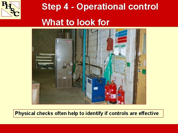 Step 4 - Operational control What to look for Physical checks often help to