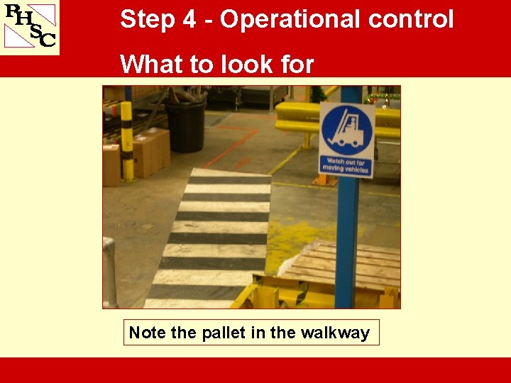 Step 4 - Operational control What to look for Note the pallet in the