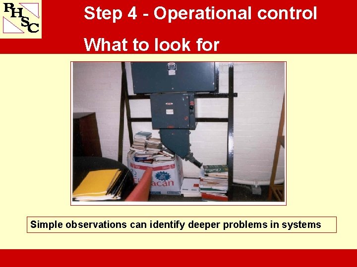 Step 4 - Operational control What to look for Simple observations can identify deeper