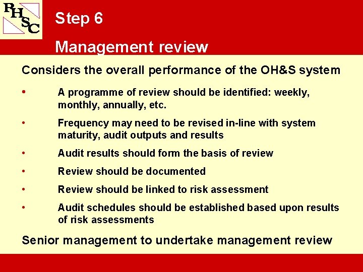 Step 6 Management review Considers the overall performance of the OH&S system • A