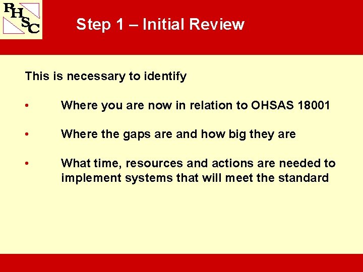 Step 1 – Initial Review This is necessary to identify • Where you are