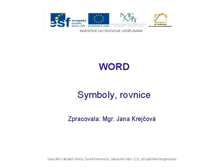 WORD Symboly, rovnice Zpracovala: Mgr. Jana Krejčová Speciální základní škola, Česká Kamenice, Jakubské nám.