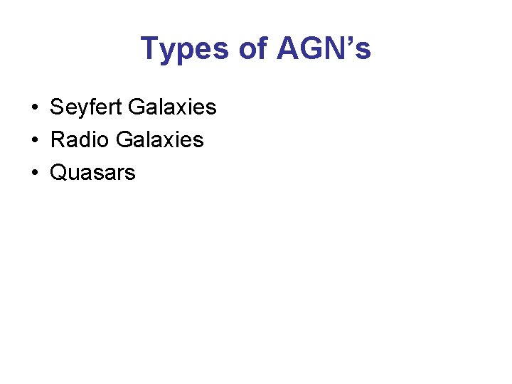 Types of AGN’s • Seyfert Galaxies • Radio Galaxies • Quasars 