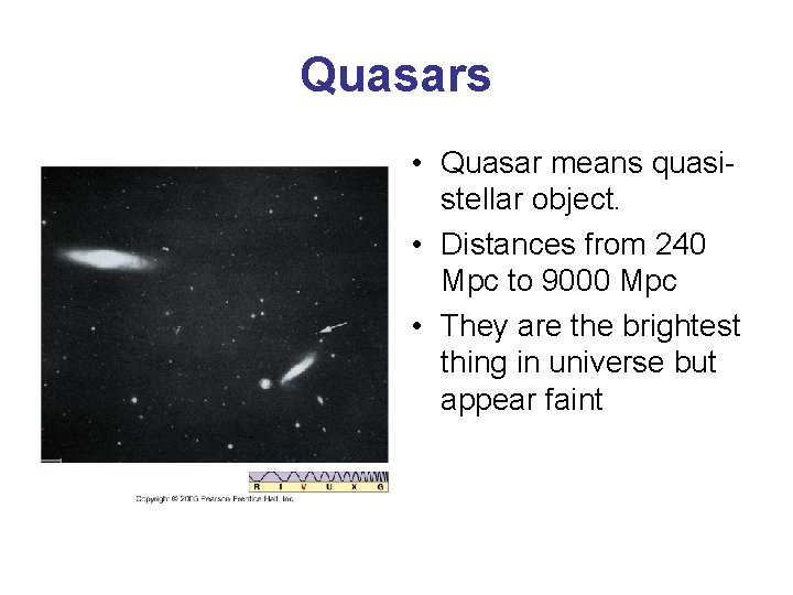 Quasars • Quasar means quasistellar object. • Distances from 240 Mpc to 9000 Mpc