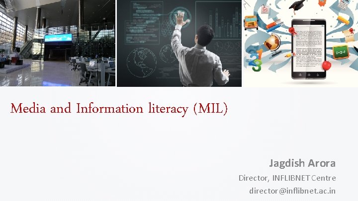 Media and Information literacy (MIL) Jagdish Arora Director, INFLIBNET Centre director@inflibnet. ac. in 