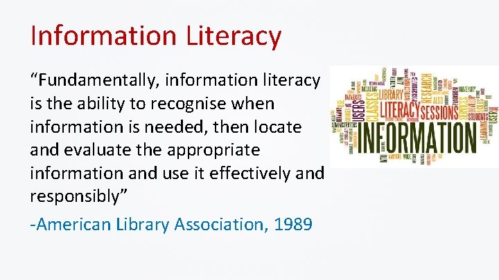 Information Literacy “Fundamentally, information literacy is the ability to recognise when information is needed,