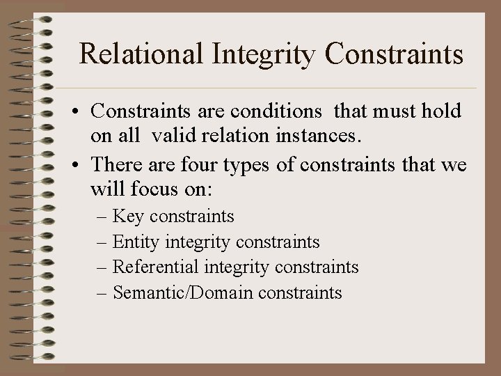 Relational Integrity Constraints • Constraints are conditions that must hold on all valid relation