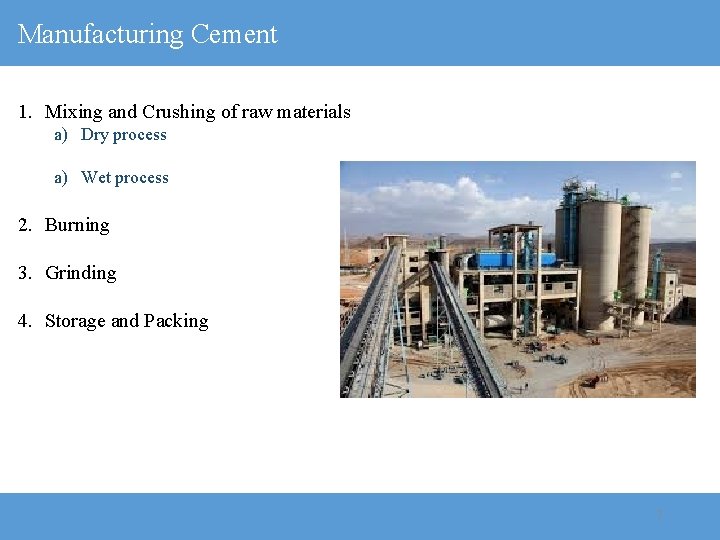 Manufacturing Cement 1. Mixing and Crushing of raw materials a) Dry process a) Wet