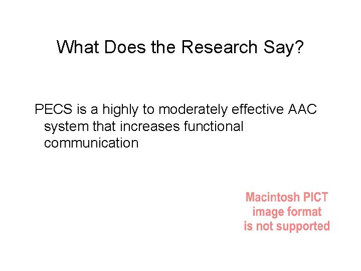 What Does the Research Say? PECS is a highly to moderately effective AAC system