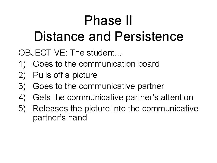 Phase II Distance and Persistence OBJECTIVE: The student… 1) Goes to the communication board