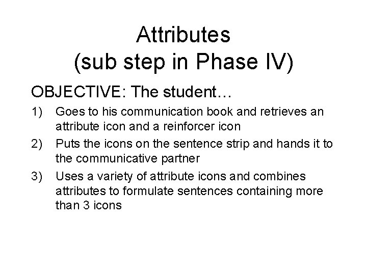 Attributes (sub step in Phase IV) OBJECTIVE: The student… 1) 2) 3) Goes to