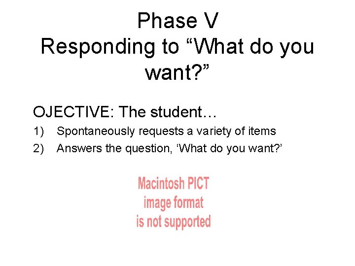 Phase V Responding to “What do you want? ” OJECTIVE: The student… 1) 2)