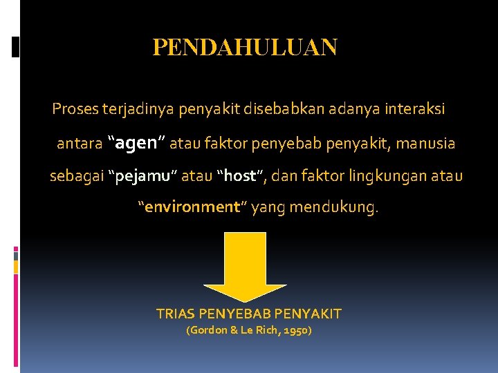 PENDAHULUAN Proses terjadinya penyakit disebabkan adanya interaksi antara “agen” atau faktor penyebab penyakit, manusia