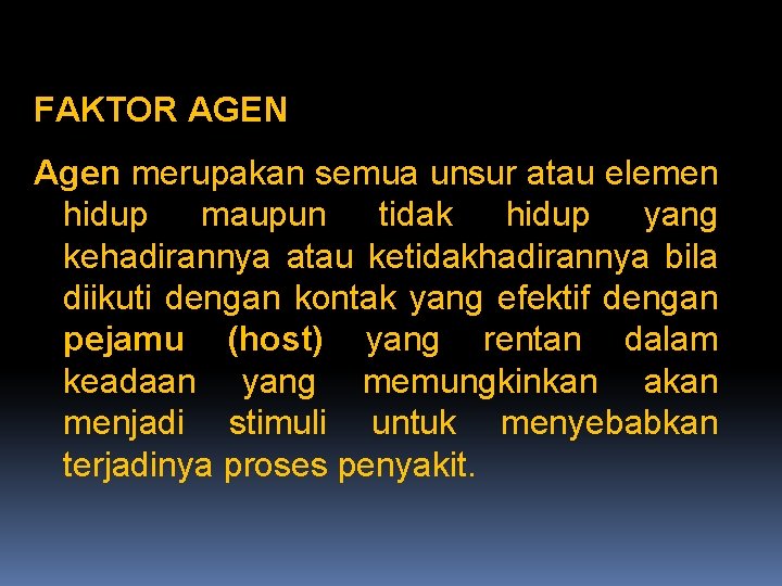 FAKTOR AGEN Agen merupakan semua unsur atau elemen hidup maupun tidak hidup yang kehadirannya