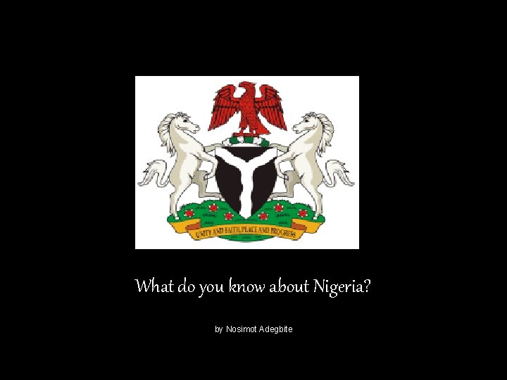 What do you know about Nigeria? by Nosimot Adegbite 
