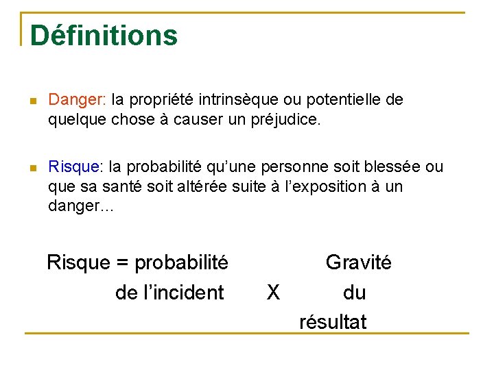 Définitions n Danger: la propriété intrinsèque ou potentielle de quelque chose à causer un