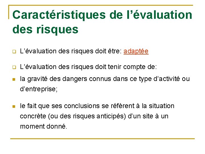 Caractéristiques de l’évaluation des risques q L’évaluation des risques doit être: adaptée q L’évaluation