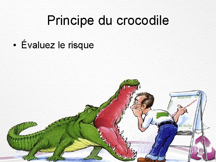 Principe du crocodile • Évaluez le risque 