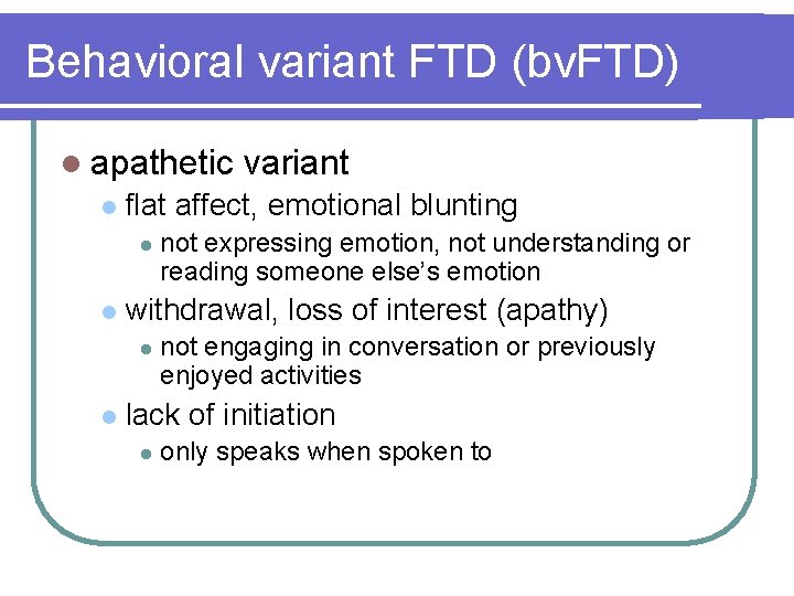 Behavioral variant FTD (bv. FTD) l apathetic variant l flat affect, emotional blunting l Behavioral variant FTD (bv. FTD) l apathetic variant l flat affect, emotional blunting l