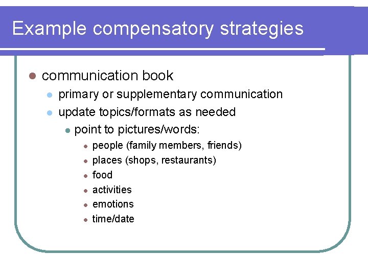 Example compensatory strategies l communication book l l primary or supplementary communication update topics/formats Example compensatory strategies l communication book l l primary or supplementary communication update topics/formats