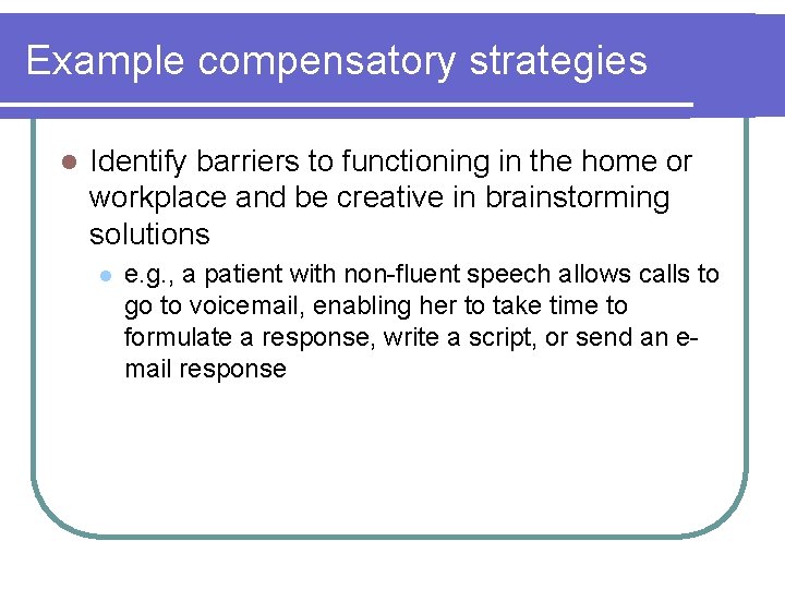 Example compensatory strategies l Identify barriers to functioning in the home or workplace and Example compensatory strategies l Identify barriers to functioning in the home or workplace and