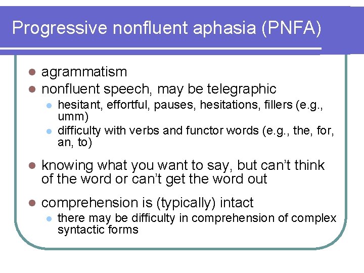 Progressive nonfluent aphasia (PNFA) l l agrammatism nonfluent speech, may be telegraphic l l Progressive nonfluent aphasia (PNFA) l l agrammatism nonfluent speech, may be telegraphic l l