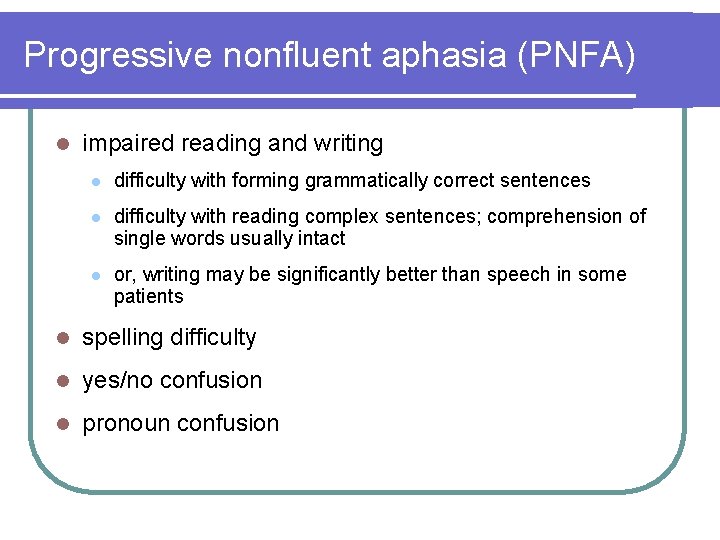 Progressive nonfluent aphasia (PNFA) l impaired reading and writing l difficulty with forming grammatically Progressive nonfluent aphasia (PNFA) l impaired reading and writing l difficulty with forming grammatically