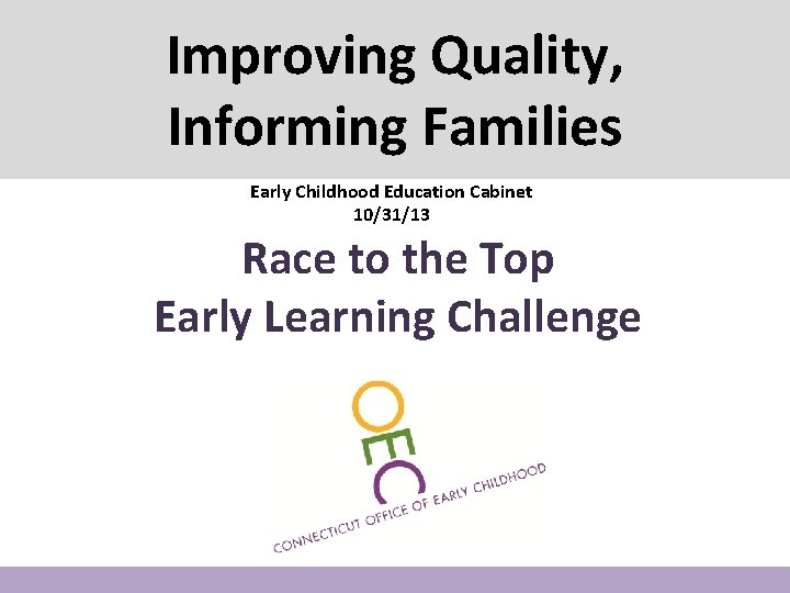 Improving Quality, Informing Families Early Childhood Education Cabinet 10/31/13 Race to the Top Early