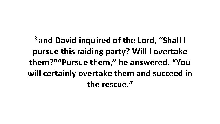 8 and David inquired of the Lord, “Shall I pursue this raiding party? Will