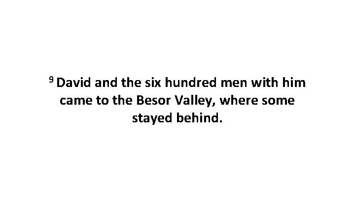 9 David and the six hundred men with him came to the Besor Valley,