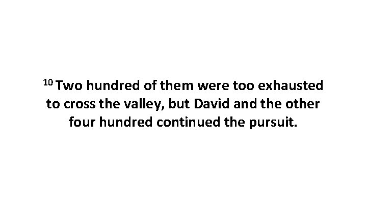 10 Two hundred of them were too exhausted to cross the valley, but David