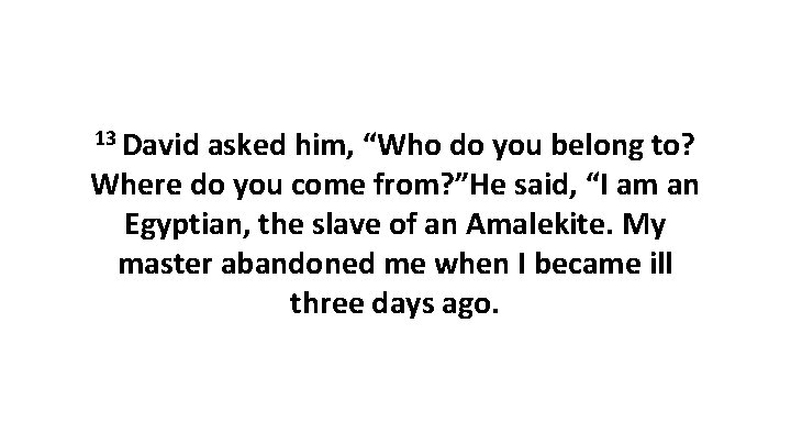 13 David asked him, “Who do you belong to? Where do you come from?