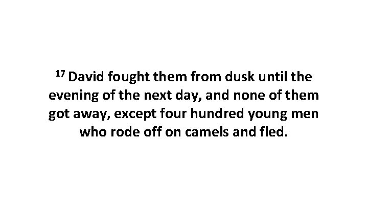 17 David fought them from dusk until the evening of the next day, and