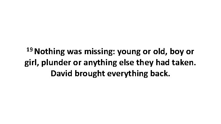 19 Nothing was missing: young or old, boy or girl, plunder or anything else