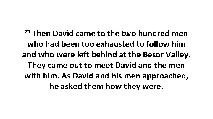 21 Then David came to the two hundred men who had been too exhausted